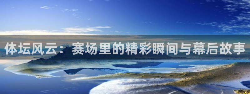 杏耀官网：体坛风云：赛场里的精彩瞬间与幕后故事