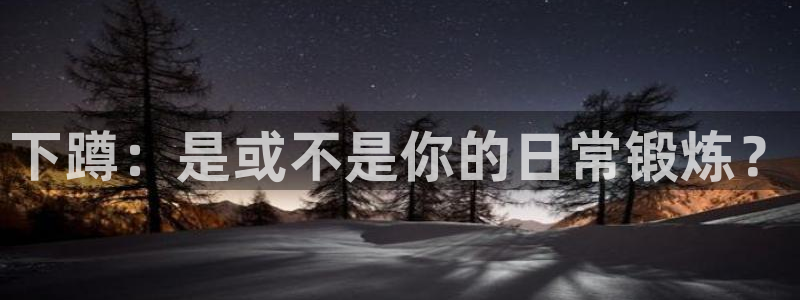 杏耀5招商：下蹲：是或不是你的日常锻炼？