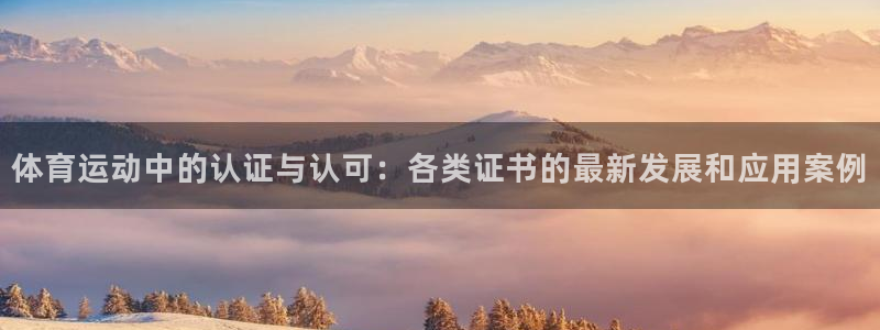 杏耀集团：体育运动中的认证与认可：各类证书的最新发展和应用案例
